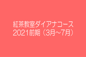 紅茶教室ダイアナコース2021前期（3月～7月）